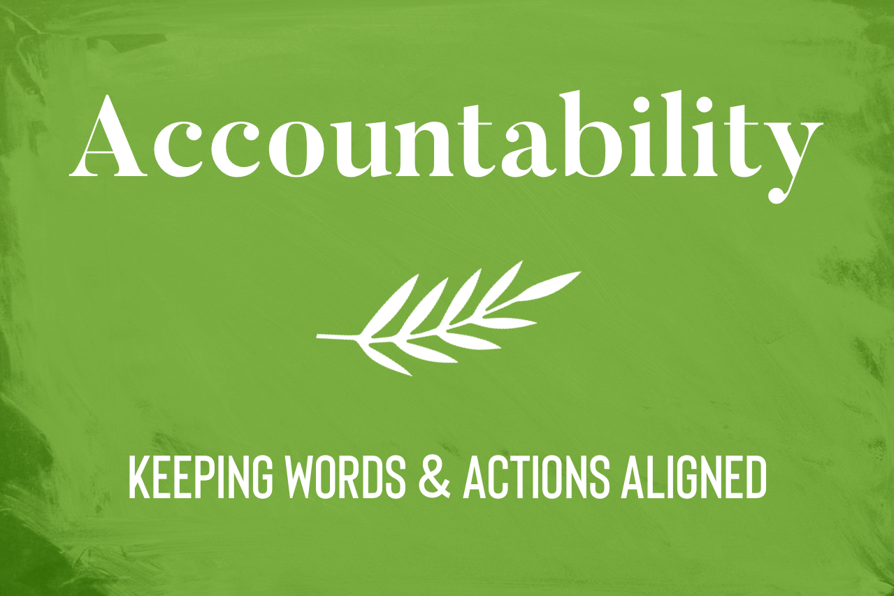Accountability. Keeping words and actions aligned.