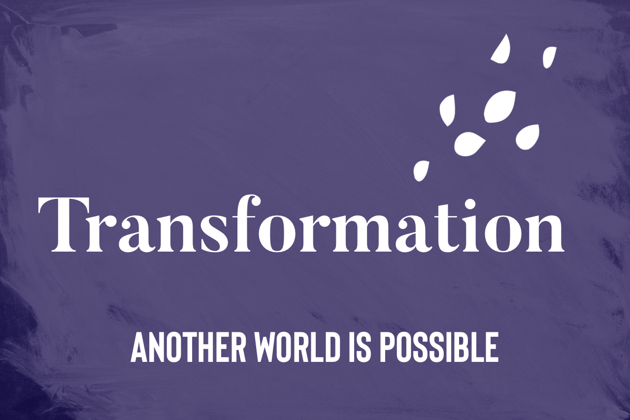 Transformation. Another world is possible.