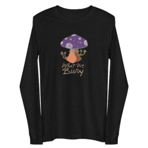 Black heather long-sleeve t-shirt featuring a purple toadstool mushroom with four smaller mushrooms budding from the stipe. Text underneath reads "What We Bury."