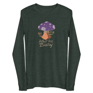 Heather forest green long-sleeve t-shirt featuring a purple toadstool mushroom with four smaller mushrooms budding from the stipe. Text underneath reads "What We Bury."