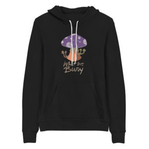 Black hoodie featuring a purple toadstool mushroom with four smaller mushrooms budding from the stipe. Text underneath reads "What We Bury."