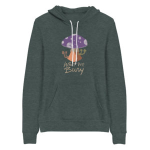 Heather forest green hoodie featuring a purple toadstool mushroom with four smaller mushrooms budding from the stipe. Text underneath reads "What We Bury."