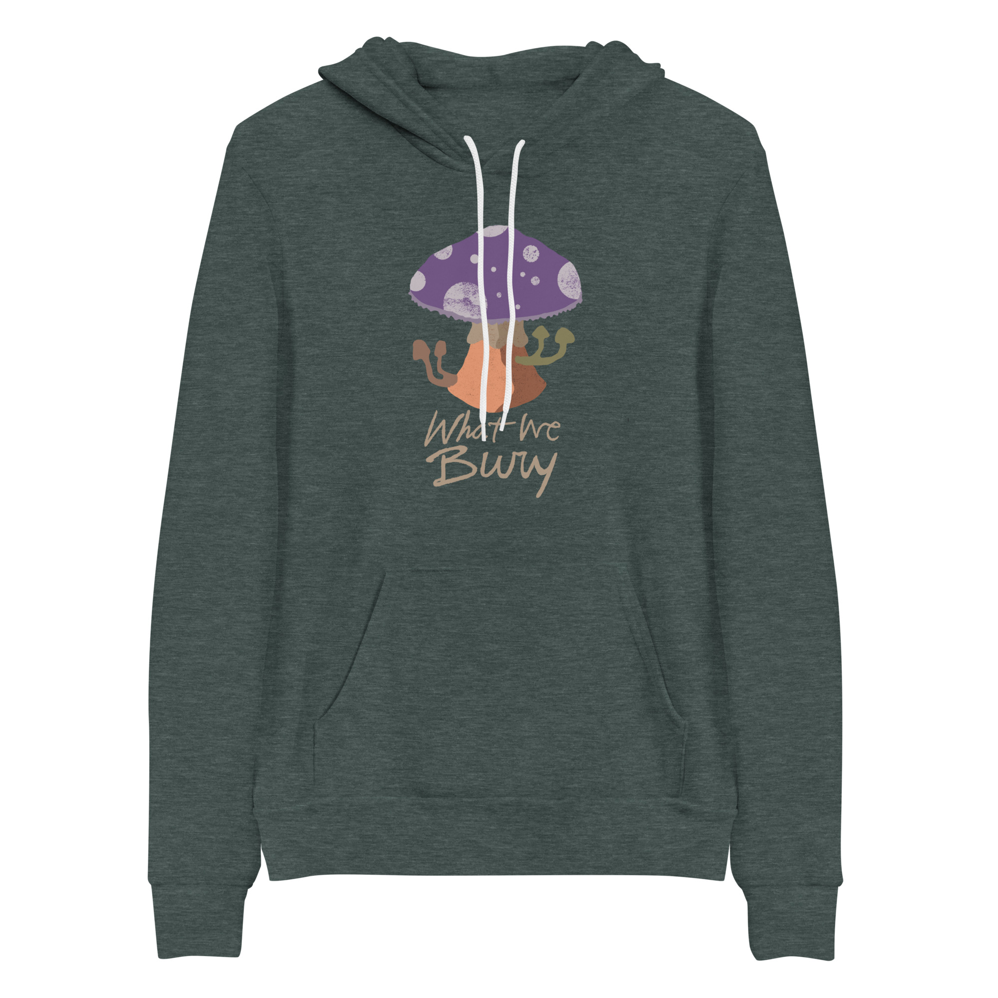 Heather forest green hoodie featuring a purple toadstool mushroom with four smaller mushrooms budding from the stipe. Text underneath reads "What We Bury."